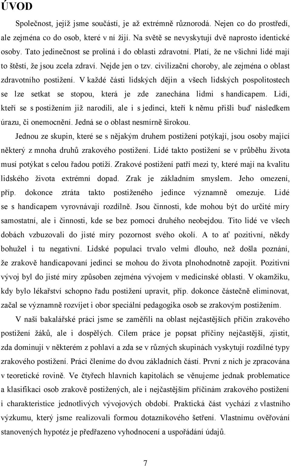 V každé části lidských dějin a všech lidských pospolitostech se lze setkat se stopou, která je zde zanechána lidmi s handicapem.