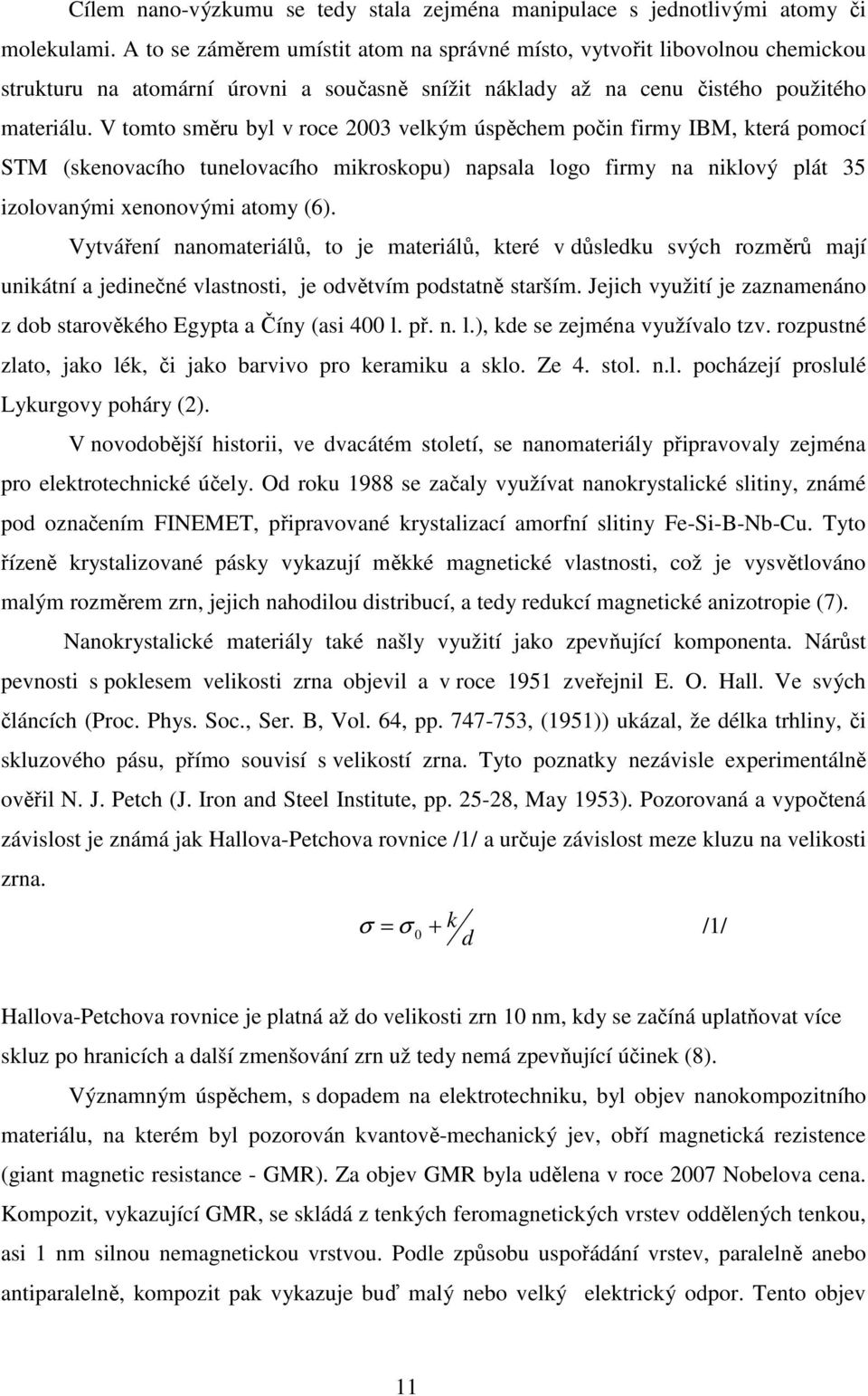 V tomto směru byl v roce 2003 velkým úspěchem počin firmy IBM, která pomocí STM (skenovacího tunelovacího mikroskopu) napsala logo firmy na niklový plát 35 izolovanými xenonovými atomy (6).