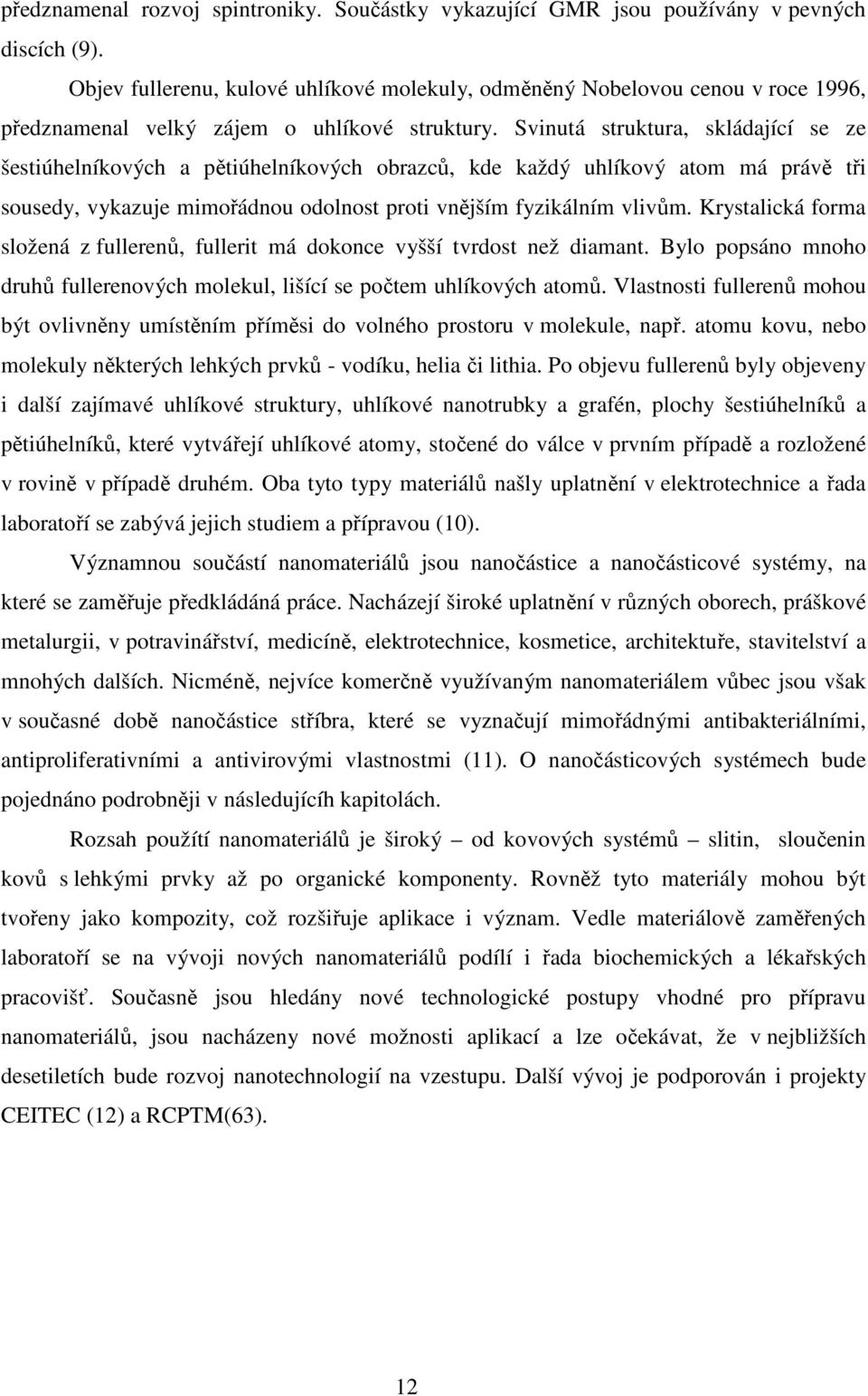 Svinutá struktura, skládající se ze šestiúhelníkových a pětiúhelníkových obrazců, kde každý uhlíkový atom má právě tři sousedy, vykazuje mimořádnou odolnost proti vnějším fyzikálním vlivům.