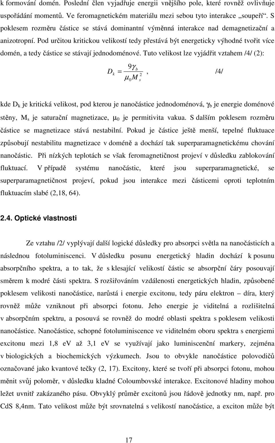 Pod určitou kritickou velikostí tedy přestává být energeticky výhodné tvořit více domén, a tedy částice se stávají jednodoménové.