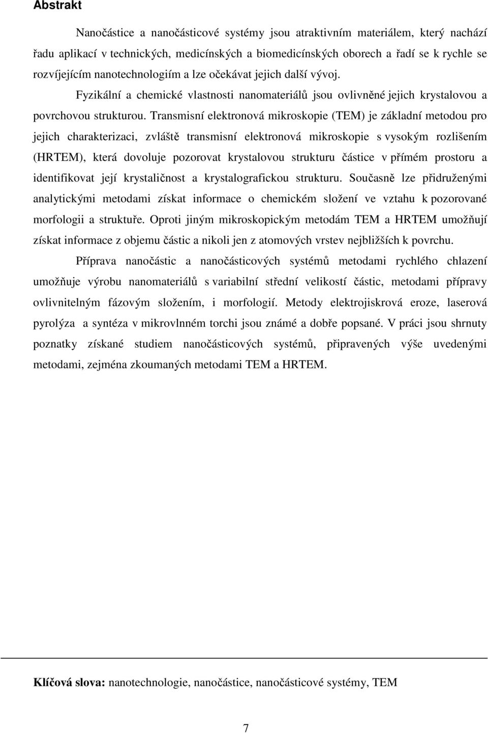 Transmisní elektronová mikroskopie (TEM) je základní metodou pro jejich charakterizaci, zvláště transmisní elektronová mikroskopie s vysokým rozlišením (HRTEM), která dovoluje pozorovat krystalovou