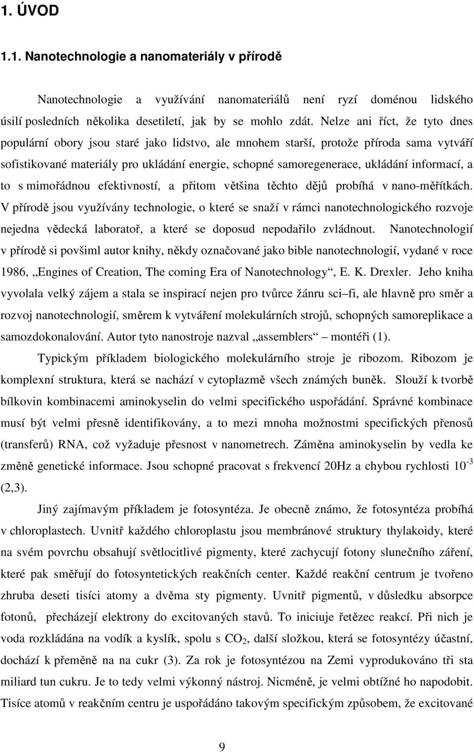 informací, a to s mimořádnou efektivností, a přitom většina těchto dějů probíhá v nano-měřítkách.