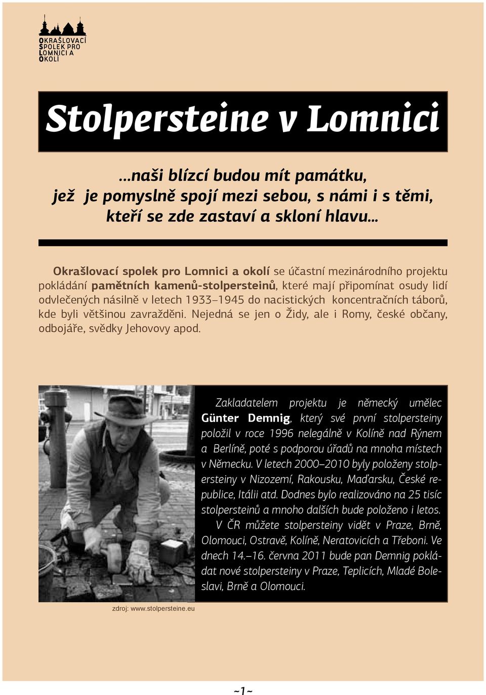 pokládání pamětních kamenů-stolpersteinů, které mají připomínat osudy lidí odvlečených násilně v letech 1933 1945 do nacistických koncentračních táborů, kde byli většinou zavražděni.