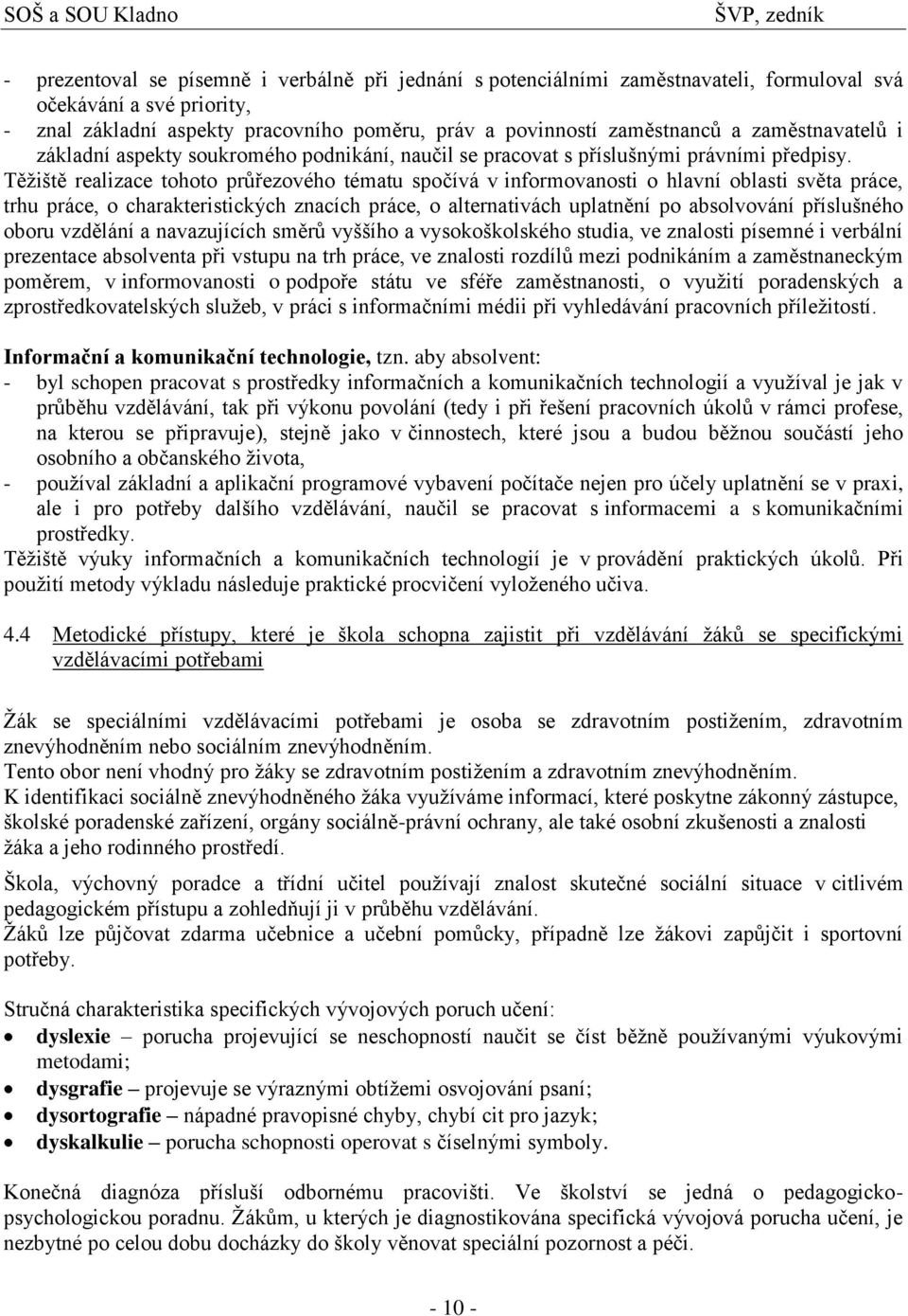 Těţiště realizace tohoto průřezového tématu spočívá v informovanosti o hlavní oblasti světa práce, trhu práce, o charakteristických znacích práce, o alternativách uplatnění po absolvování příslušného