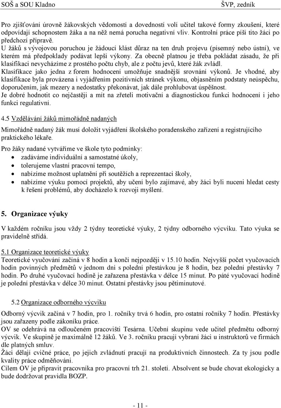 Za obecně platnou je třeba pokládat zásadu, ţe při klasifikaci nevycházíme z prostého počtu chyb, ale z počtu jevů, které ţák zvládl.