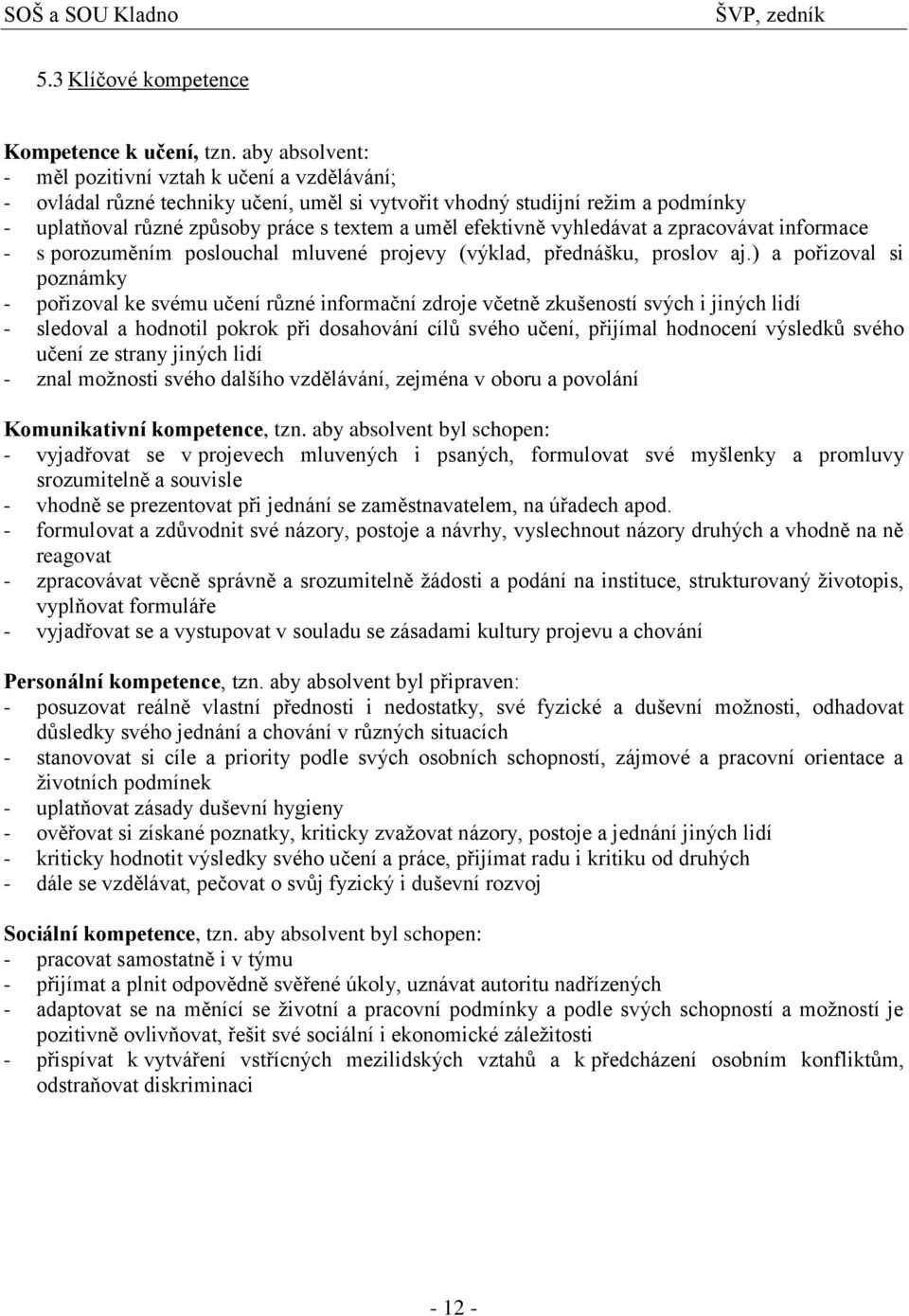 vyhledávat a zpracovávat informace - s porozuměním poslouchal mluvené projevy (výklad, přednášku, proslov aj.