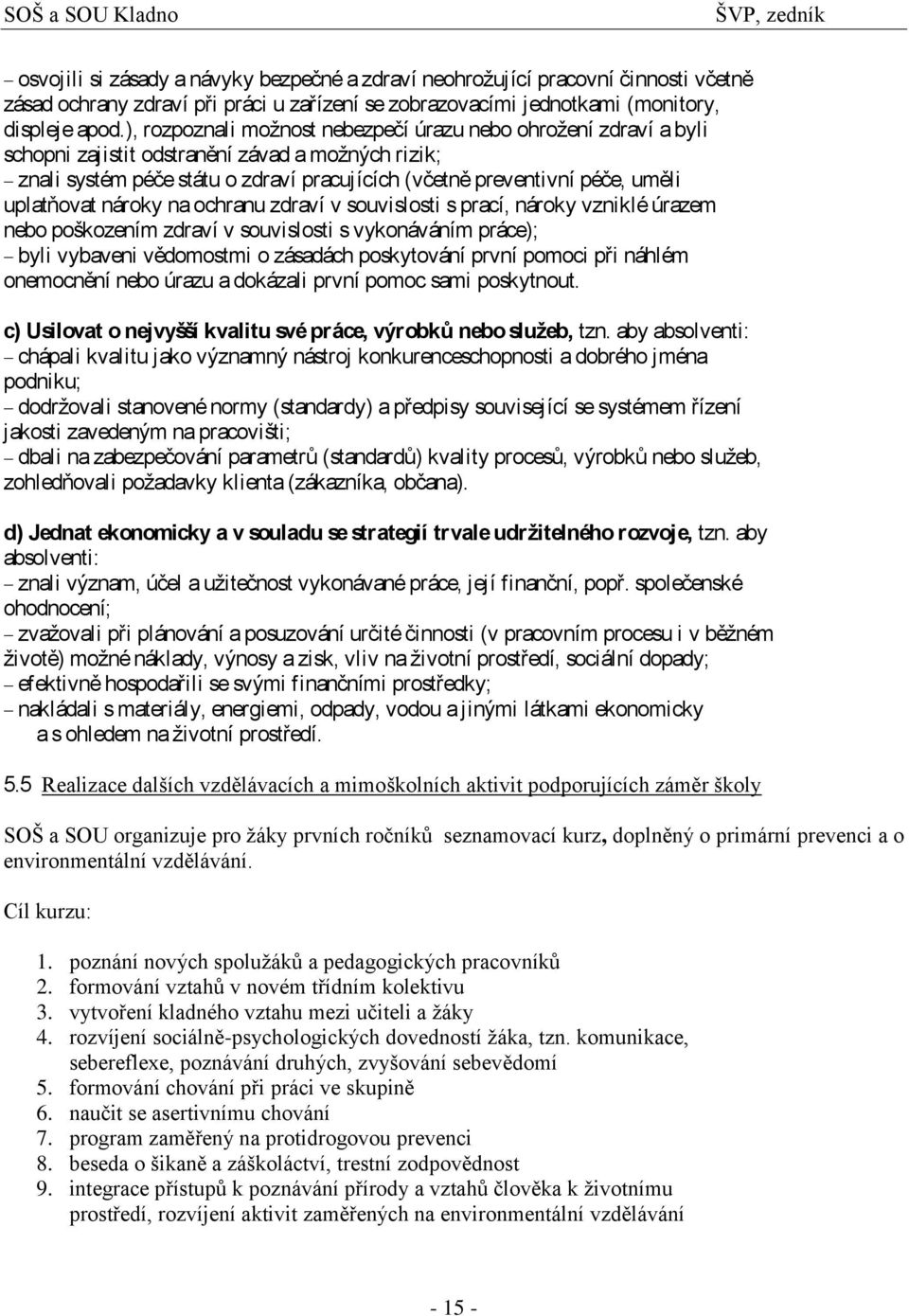 uplatňovat nároky na ochranu zdraví v souvislosti s prací, nároky vzniklé úrazem nebo poškozením zdraví v souvislosti s vykonáváním práce); byli vybaveni vědomostmi o zásadách poskytování první