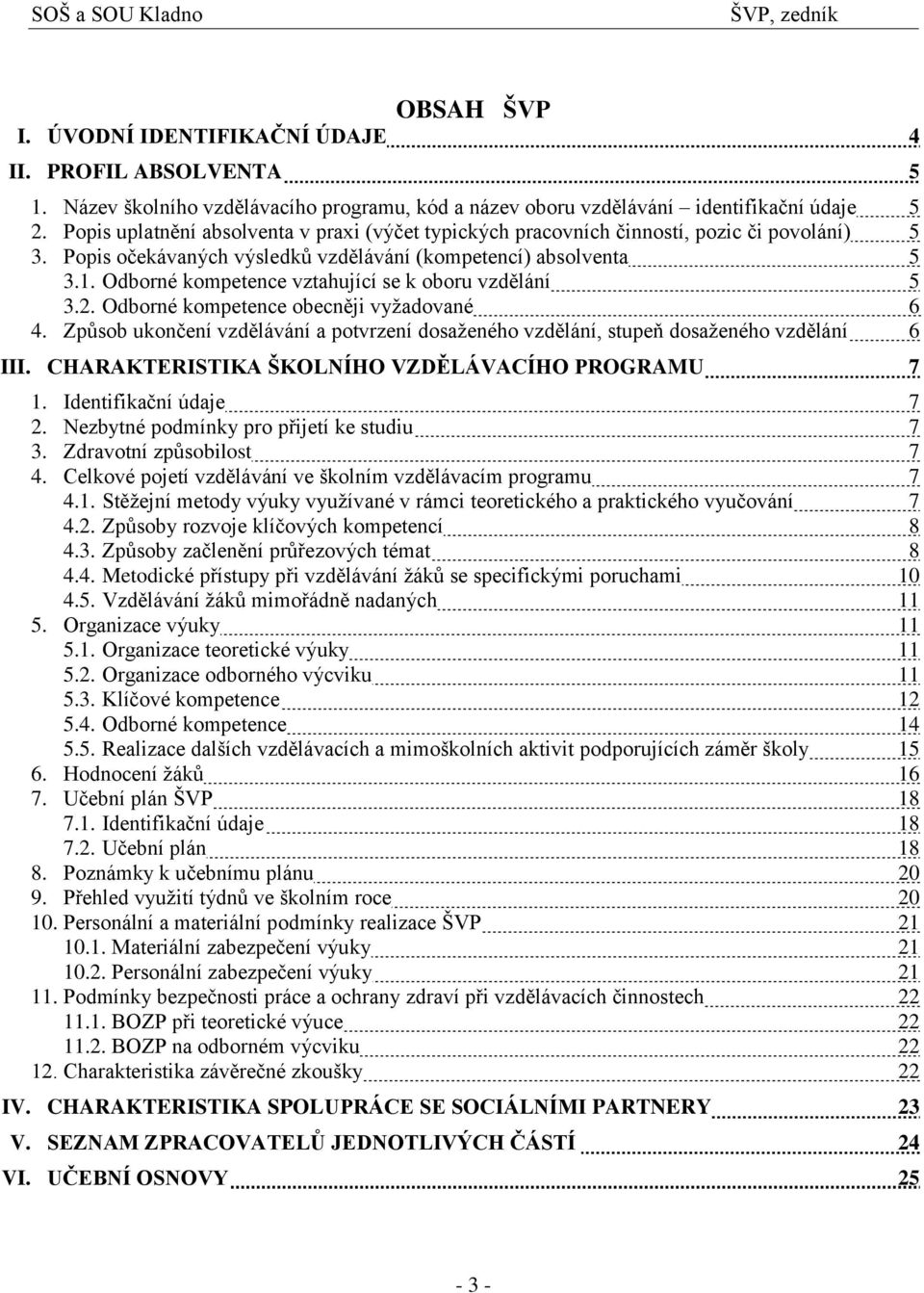 Odborné kompetence vztahující se k oboru vzdělání 5 3.. Odborné kompetence obecněji vyţadované 6 4. Způsob ukončení vzdělávání a potvrzení dosaţeného vzdělání, stupeň dosaţeného vzdělání 6 III.