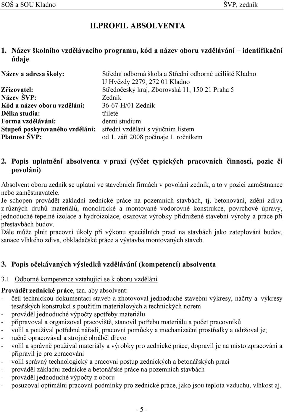 Zřizovatel: Středočeský kraj, Zborovská 11, 150 1 Praha 5 Název ŠVP: Zedník Kód a název oboru vzdělání: 36-67-H/01 Zedník Délka studia: tříleté Forma vzdělávání: denní studium Stupeň poskytovaného