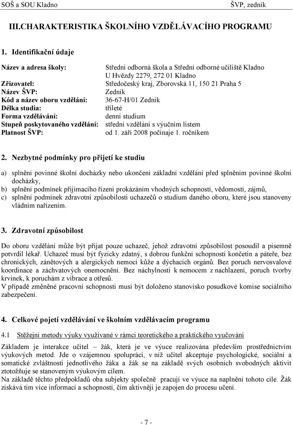 Kód a název oboru vzdělání: 36-67-H/01 Zedník Délka studia: tříleté Forma vzdělávání: denní studium Stupeň poskytovaného vzdělání: střední vzdělání s výučním listem Platnost ŠVP: od 1.