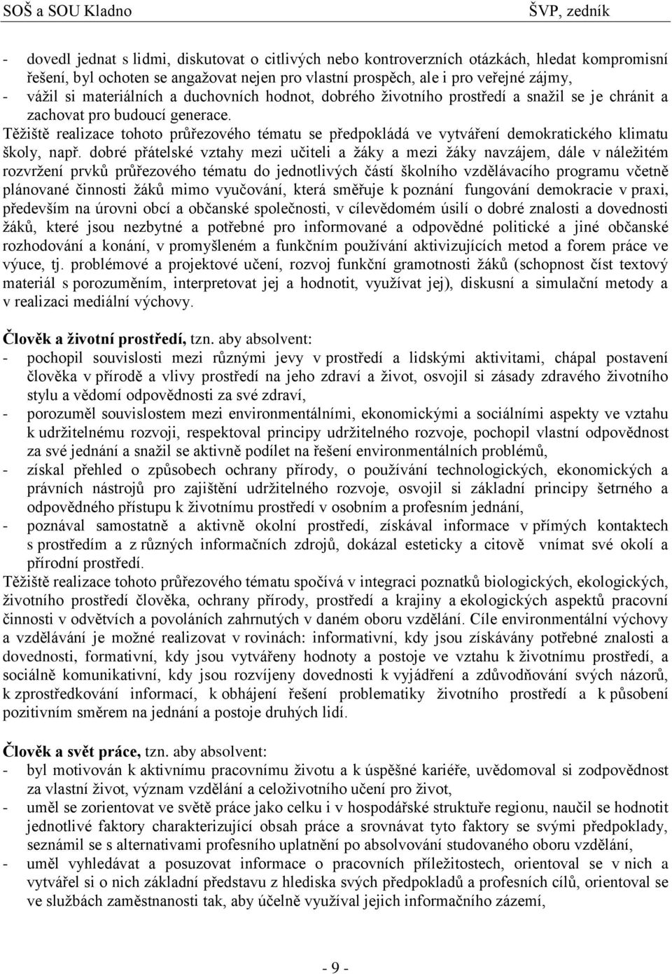 Těţiště realizace tohoto průřezového tématu se předpokládá ve vytváření demokratického klimatu školy, např.