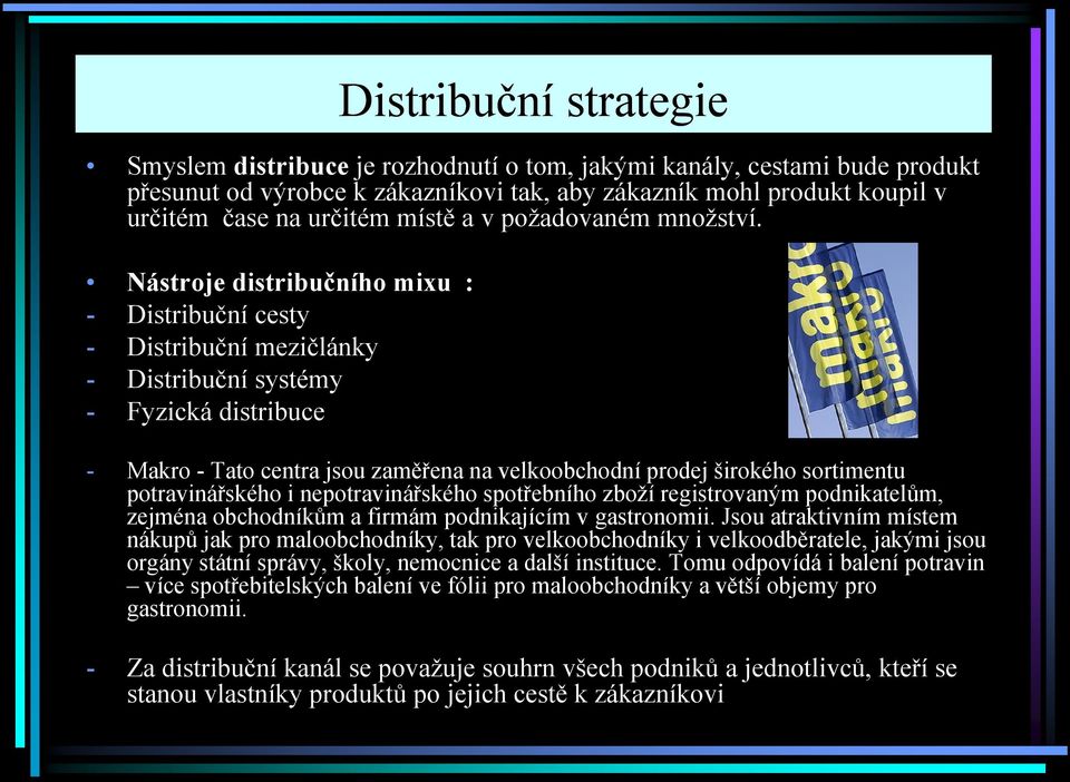 Nástroje distribučního mixu : - Distribuční cesty - Distribuční mezičlánky - Distribuční systémy - Fyzická distribuce - Makro - Tato centra jsou zaměřena na velkoobchodní prodej širokého sortimentu