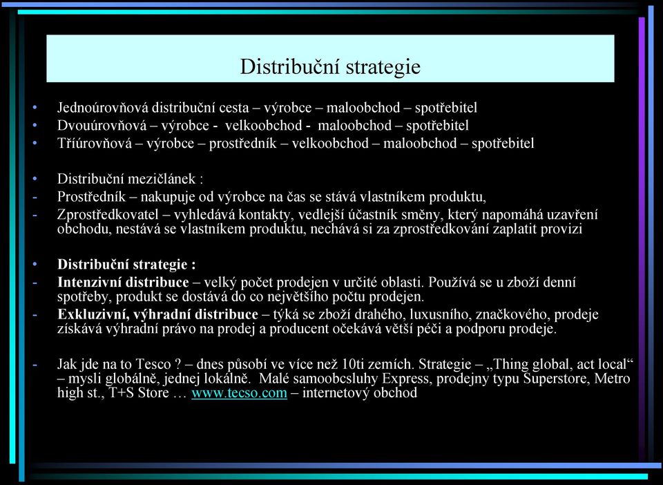 obchodu, nestává se vlastníkem produktu, nechává si za zprostředkování zaplatit provizi Distribuční strategie : - Intenzivní distribuce velký počet prodejen v určité oblasti.