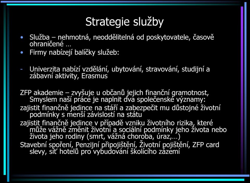 zabezpečit mu důstojné životní podmínky s menší závislostí na státu zajistit finančně jedince v případě vzniku životního rizika, které může vážně změnit životní a sociální