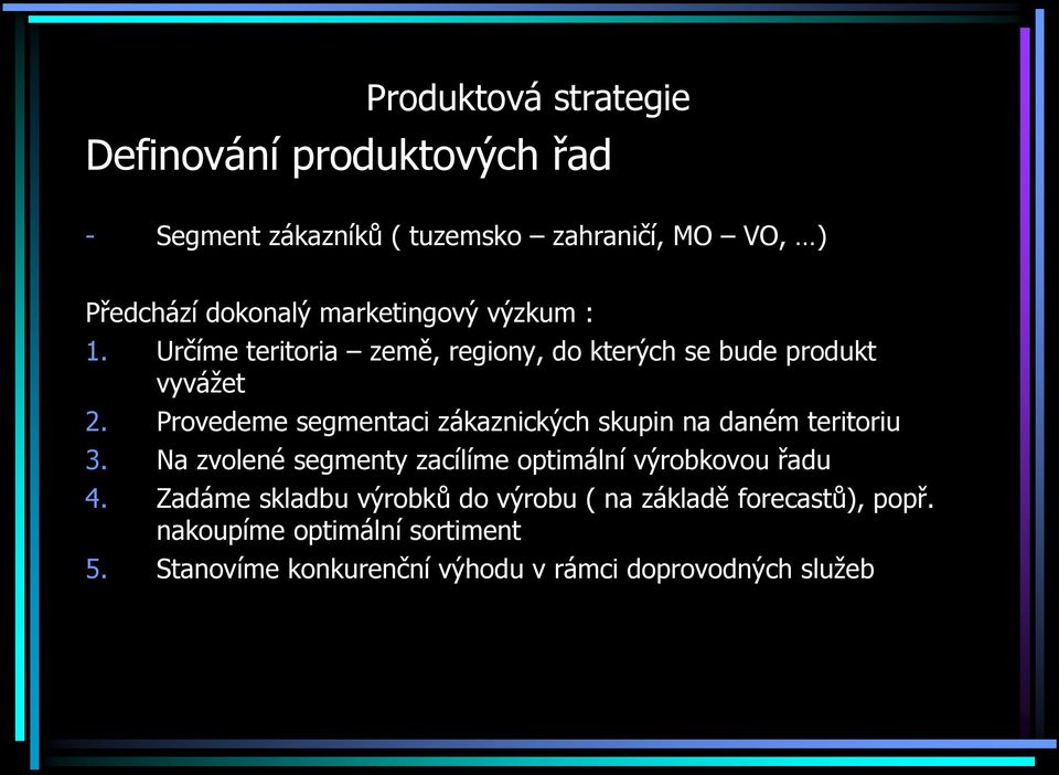 Provedeme segmentaci zákaznických skupin na daném teritoriu 3. Na zvolené segmenty zacílíme optimální výrobkovou řadu 4.