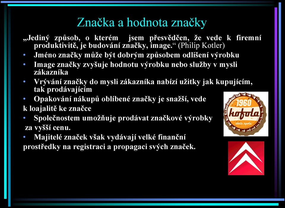 Vrývání značky do mysli zákazníka nabízí užitky jak kupujícím, tak prodávajícím Opakování nákupů oblíbené značky je snažší, vede k loajalitě