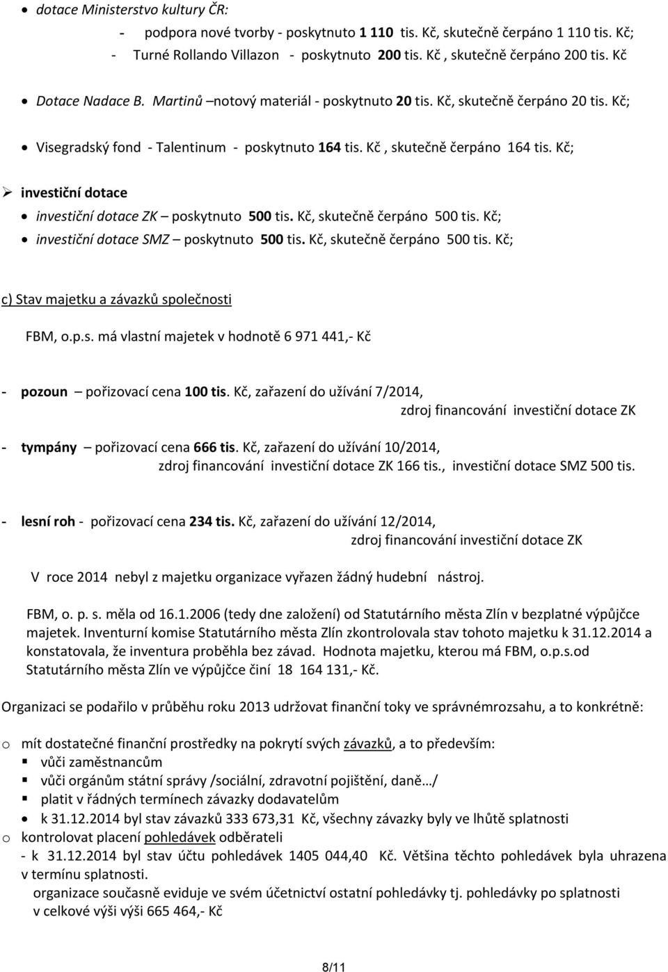Kč; investiční dotace investiční dotace ZK poskytnuto 500 tis. Kč, skutečně čerpáno 500 tis. Kč; investiční dotace SMZ poskytnuto 500 tis. Kč, skutečně čerpáno 500 tis. Kč; c) Stav majetku a závazků společnosti FBM, o.
