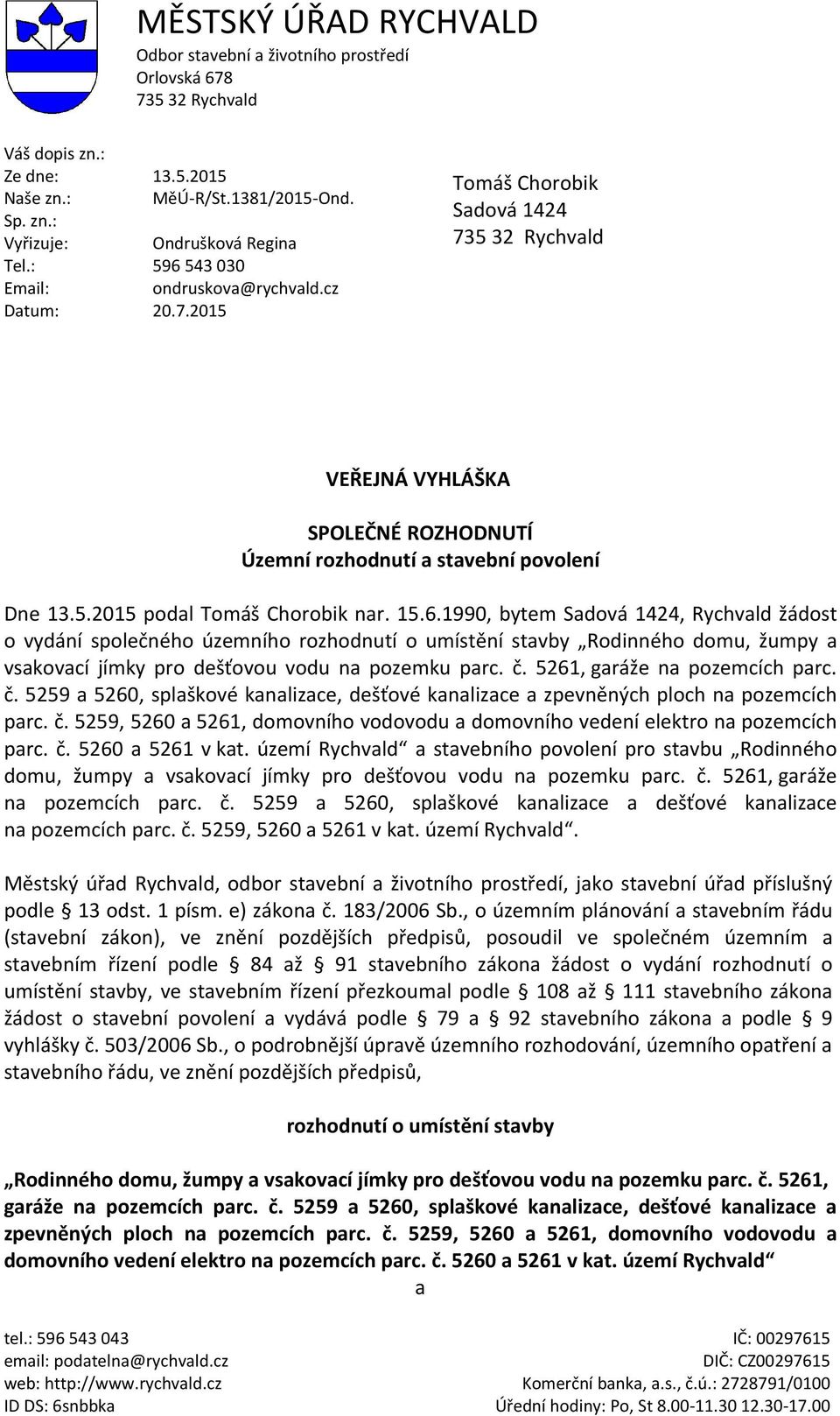 15.6.1990, bytem Sadová 1424, Rychvald žádost o vydání společného územního rozhodnutí o umístění stavby Rodinného domu, žumpy a vsakovací jímky pro dešťovou vodu na pozemku parc. č.