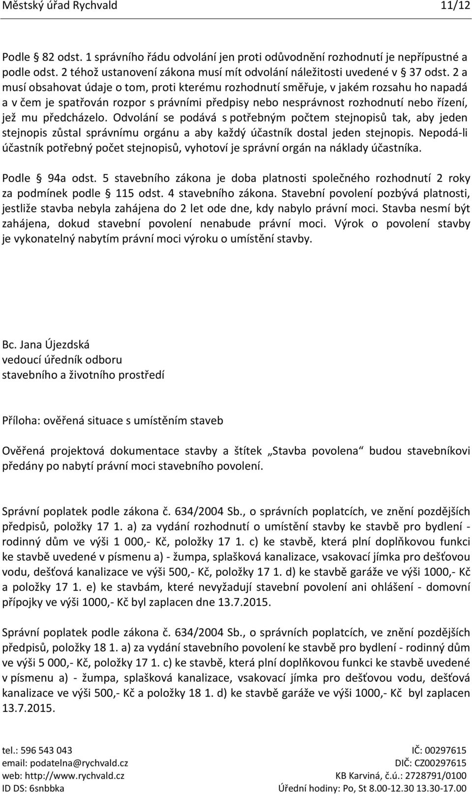 2 a musí obsahovat údaje o tom, proti kterému rozhodnutí směřuje, v jakém rozsahu ho napadá a v čem je spatřován rozpor s právními předpisy nebo nesprávnost rozhodnutí nebo řízení, jež mu předcházelo.