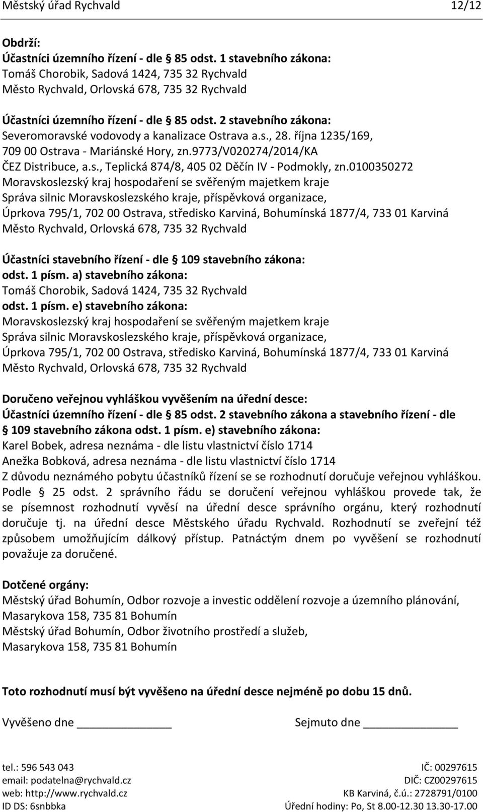 2 stavebního zákona: Severomoravské vodovody a kanalizace Ostrava a.s., 28. října 1235/169, 709 00 Ostrava - Mariánské Hory, zn.9773/v020274/2014/ka ČEZ Distribuce, a.s., Teplická 874/8, 405 02 Děčín IV - Podmokly, zn.