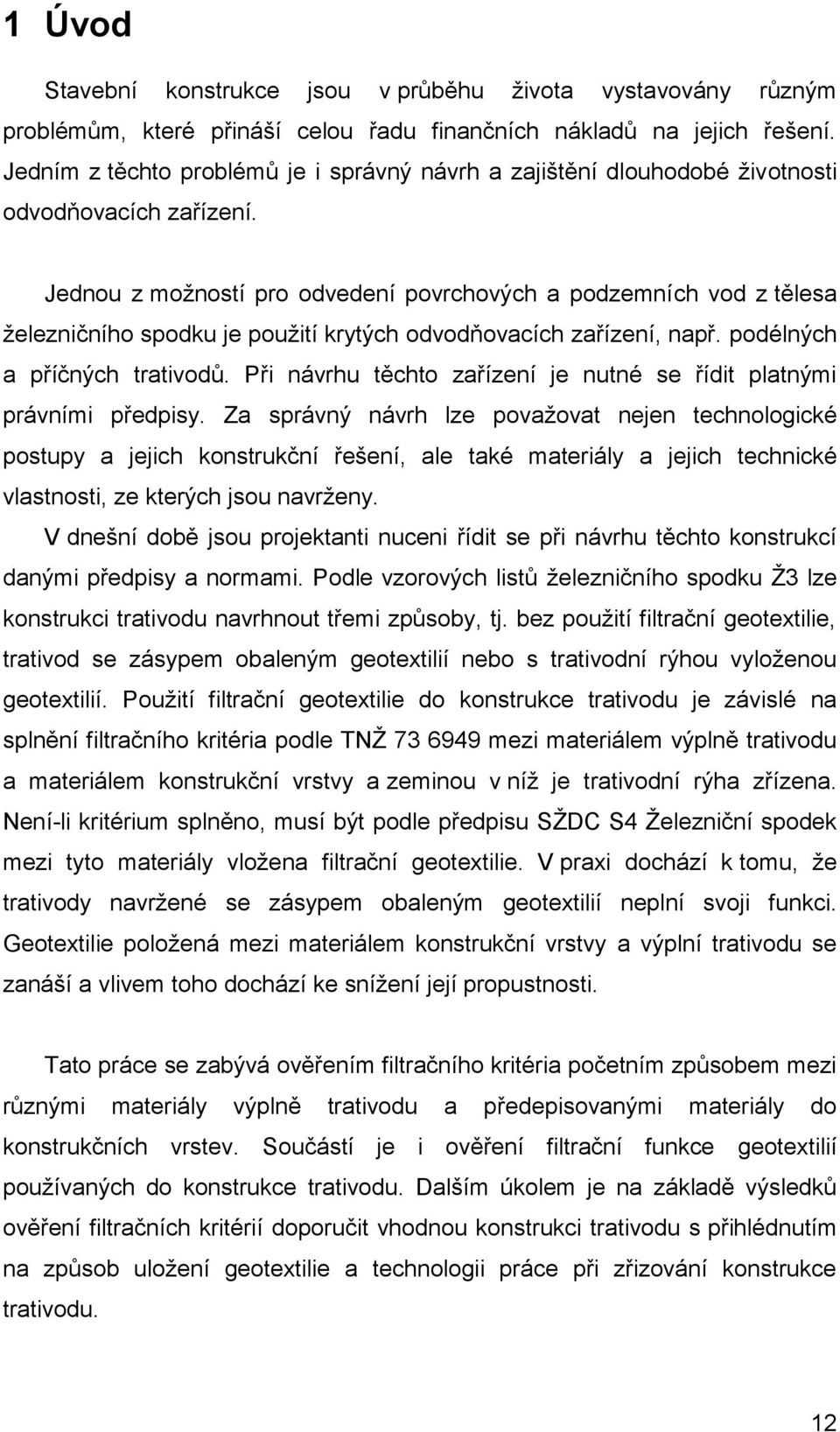 Jenou z možností pro oveení povrchových a pozemních vo z tělesa železničního spoku je použití krytých ovoňovacích zařízení, např. poélných a příčných trativoů.