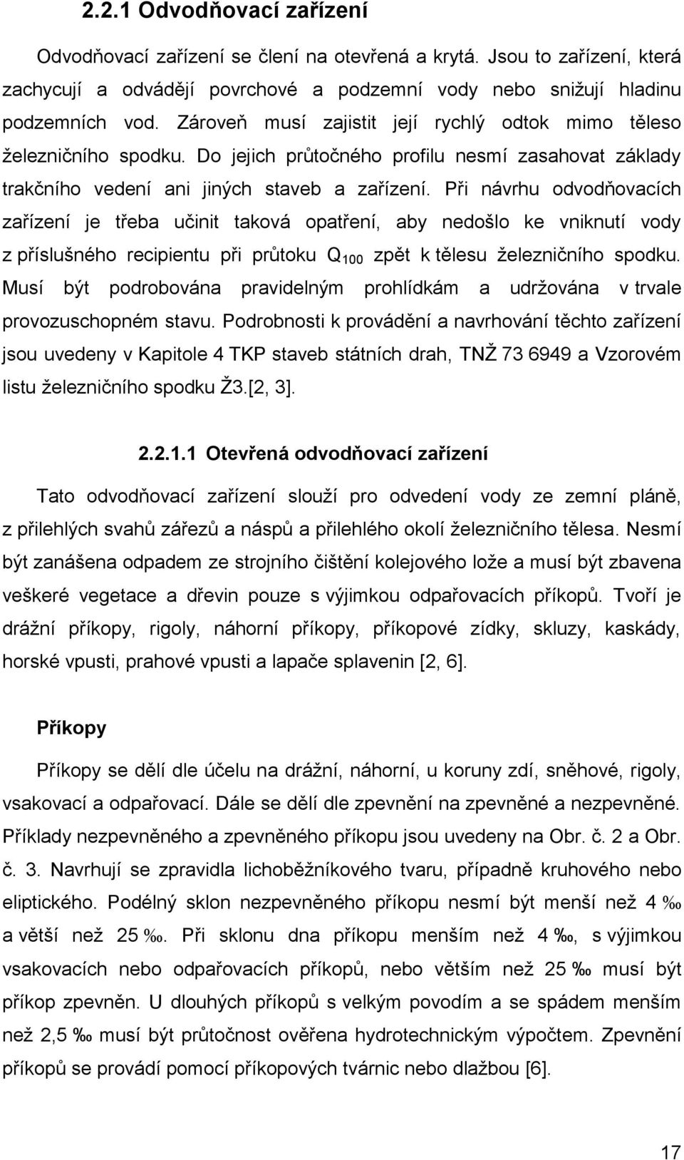 Při návrhu ovoňovacích zařízení je třeba učinit taková opatření, aby neošlo ke vniknutí voy z příslušného recipientu při průtoku Q 100 zpět k tělesu železničního spoku.