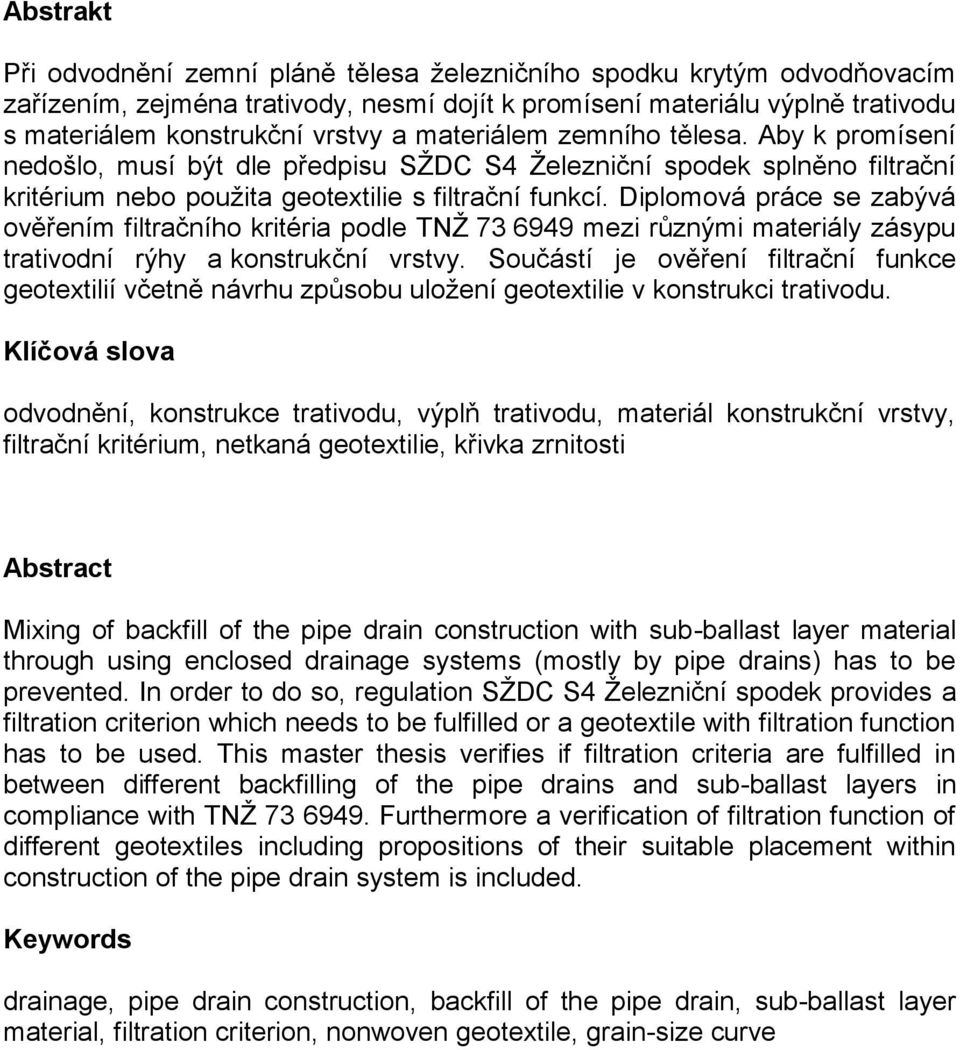 Diplomová práce se zabývá ověřením filtračního kritéria pole TNŽ 73 6949 mezi různými materiály zásypu trativoní rýhy a konstrukční vrstvy.