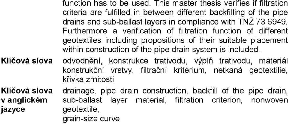 Furthermore a verification of filtration function of ifferent geotextiles incluing propositions of their suitable placement within construction of the pipe rain system is