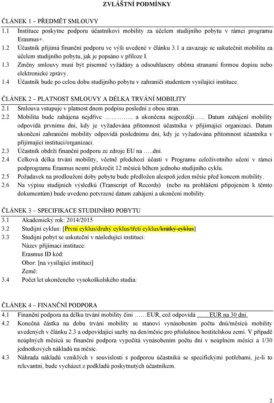 3 Změny smlouvy musí být písemně vyžádány a odsouhlaseny oběma stranami formou dopisu nebo elektronické zprávy. 1.