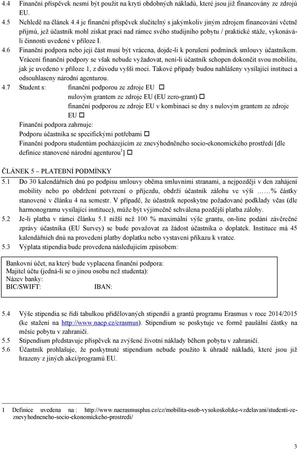 uvedené v příloze I. 4.6 Finanční podpora nebo její část musí být vrácena, dojde-li k porušení podmínek smlouvy účastníkem.