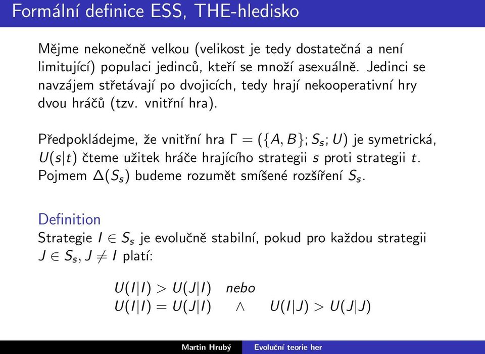 Předpokládejme, že vnitřní hra Γ = ({A,B};S s ;U) je symetrická, U(s t) čteme užitek hráče hrajícího strategii s proti strategii t.