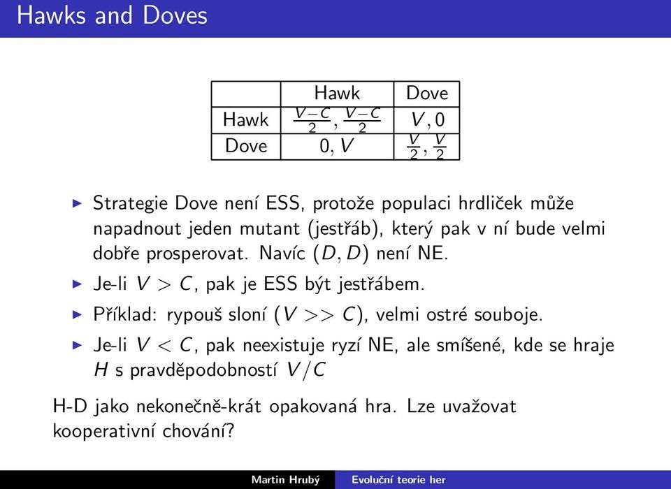 Je-li V > C, pak je ESS být jestřábem. Příklad: rypouš sloní (V >> C), velmi ostré souboje.