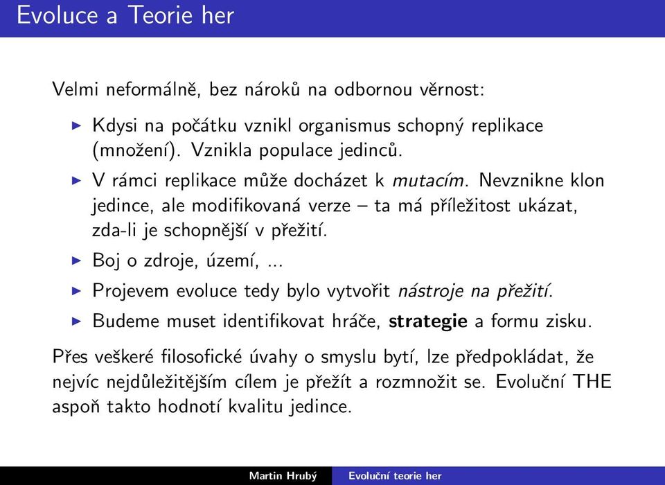 Nevznikne klon jedince, ale modifikovaná verze ta má příležitost ukázat, zda-li je schopnější v přežití. Boj o zdroje, území,.