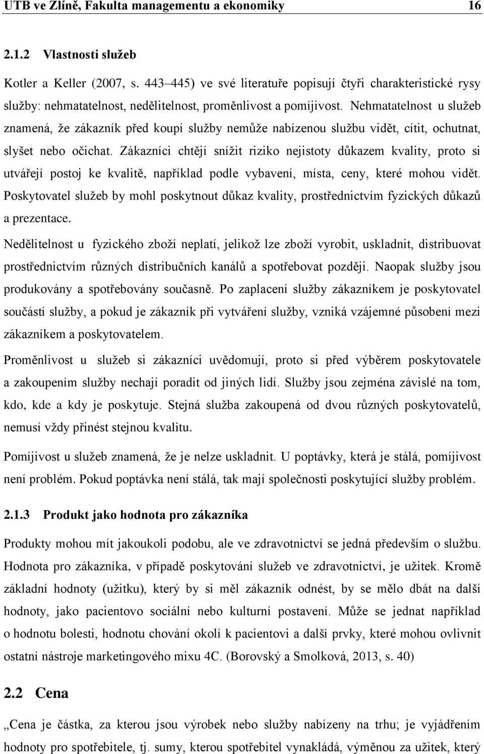 Nehmatatelnost u služeb znamená, že zákazník před koupí služby nemůže nabízenou službu vidět, cítit, ochutnat, slyšet nebo očichat.