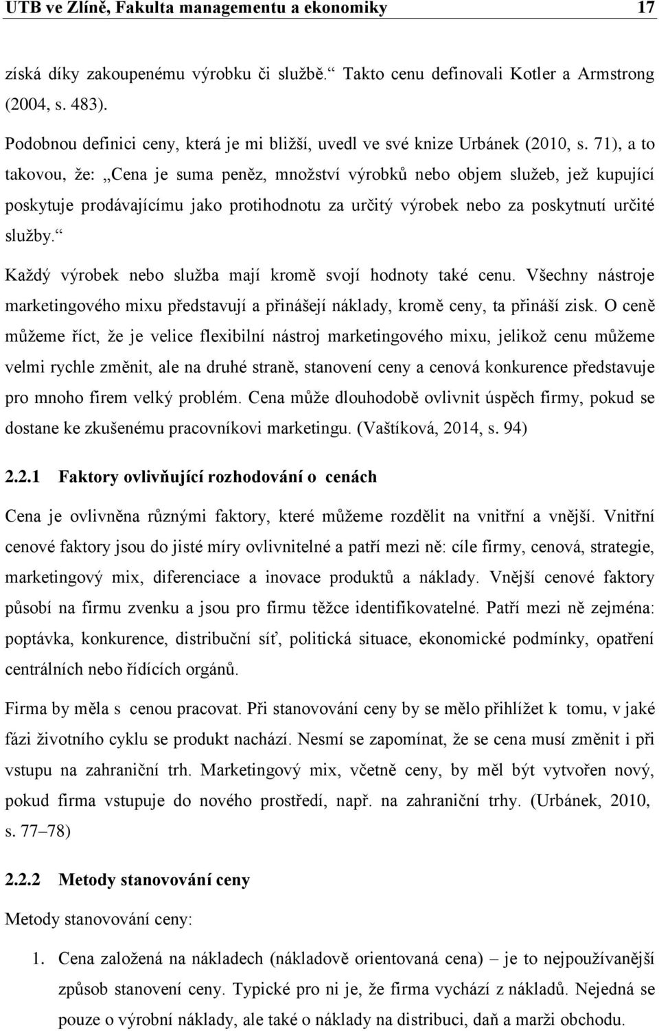 71), a to takovou, že: Cena je suma peněz, množství výrobků nebo objem služeb, jež kupující poskytuje prodávajícímu jako protihodnotu za určitý výrobek nebo za poskytnutí určité služby.