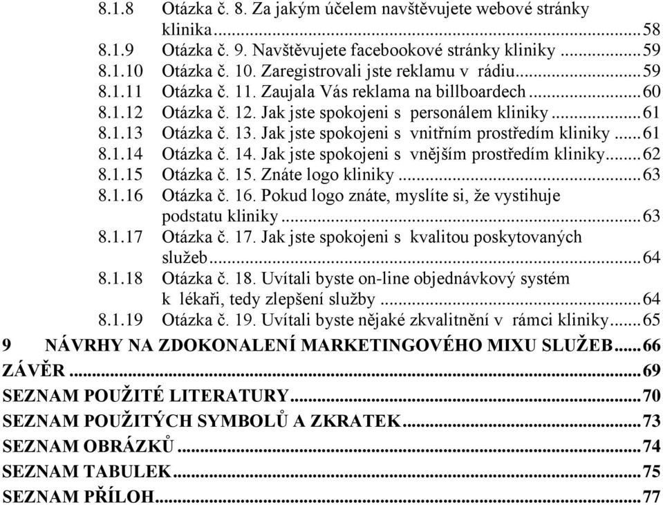 Jak jste spokojeni s vnitřním prostředím kliniky... 61 8.1.14 Otázka č. 14. Jak jste spokojeni s vnějším prostředím kliniky... 62 8.1.15 Otázka č. 15. Znáte logo kliniky... 63 8.1.16 Otázka č. 16.