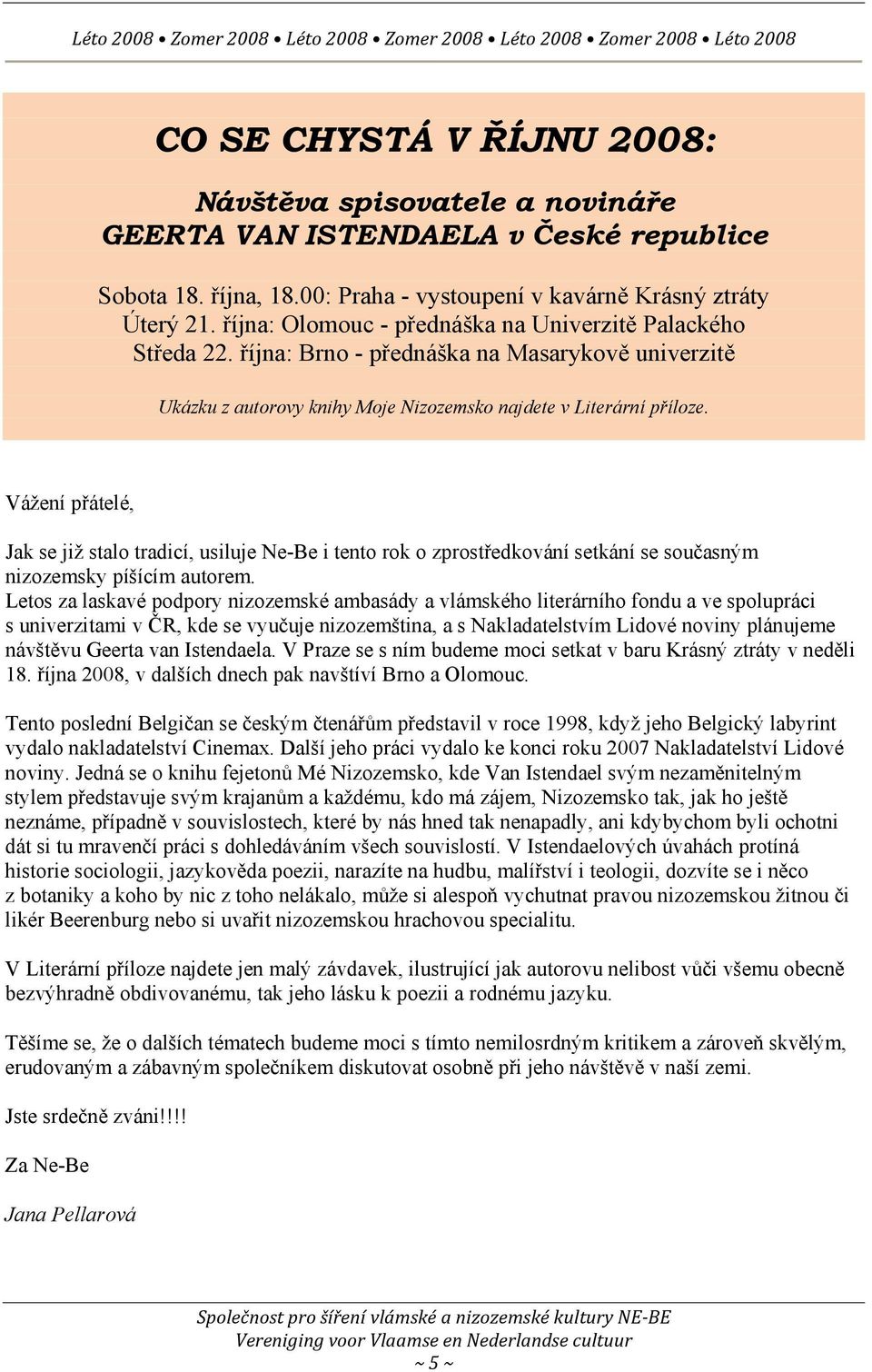 Vážení přátelé, Jak se již stalo tradicí, usiluje Ne-Be i tento rok o zprostředkování setkání se současným nizozemsky píšícím autorem.