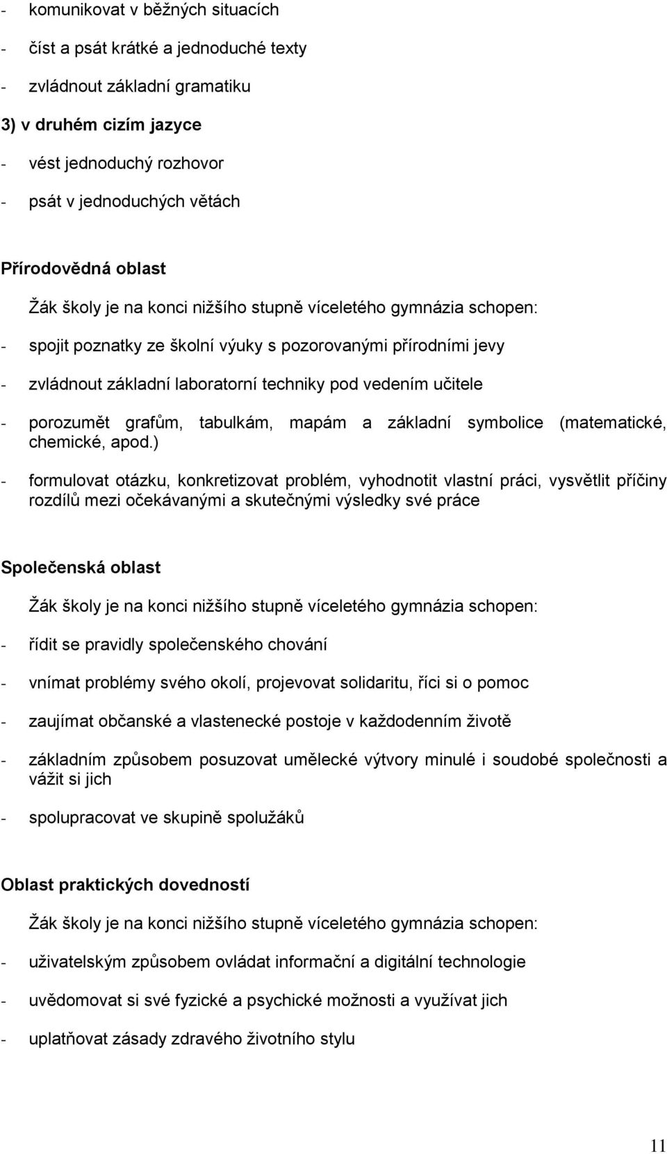 - porozumět grafům, tabulkám, mapám a základní symbolice (matematické, chemické, apod.