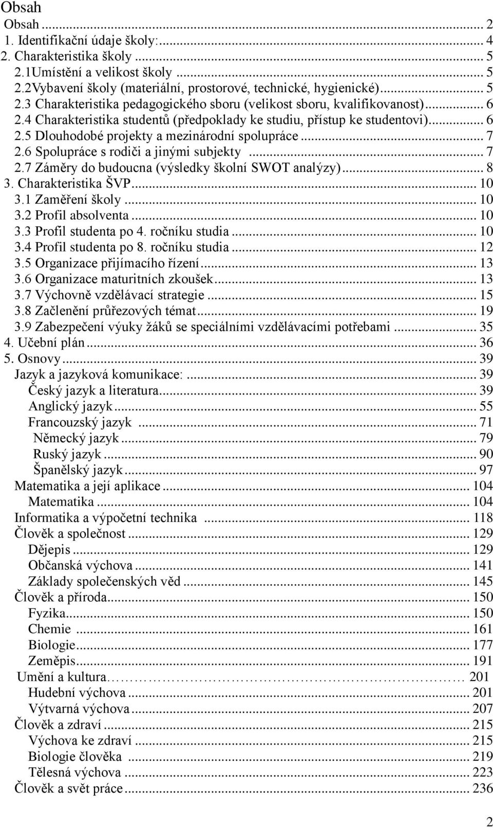 .. 8 3. Charakteristika ŠVP... 10 3.1 Zaměření školy... 10 3.2 Profil absolventa... 10 3.3 Profil studenta po 4. ročníku studia... 10 3.4 Profil studenta po 8. ročníku studia... 12 3.