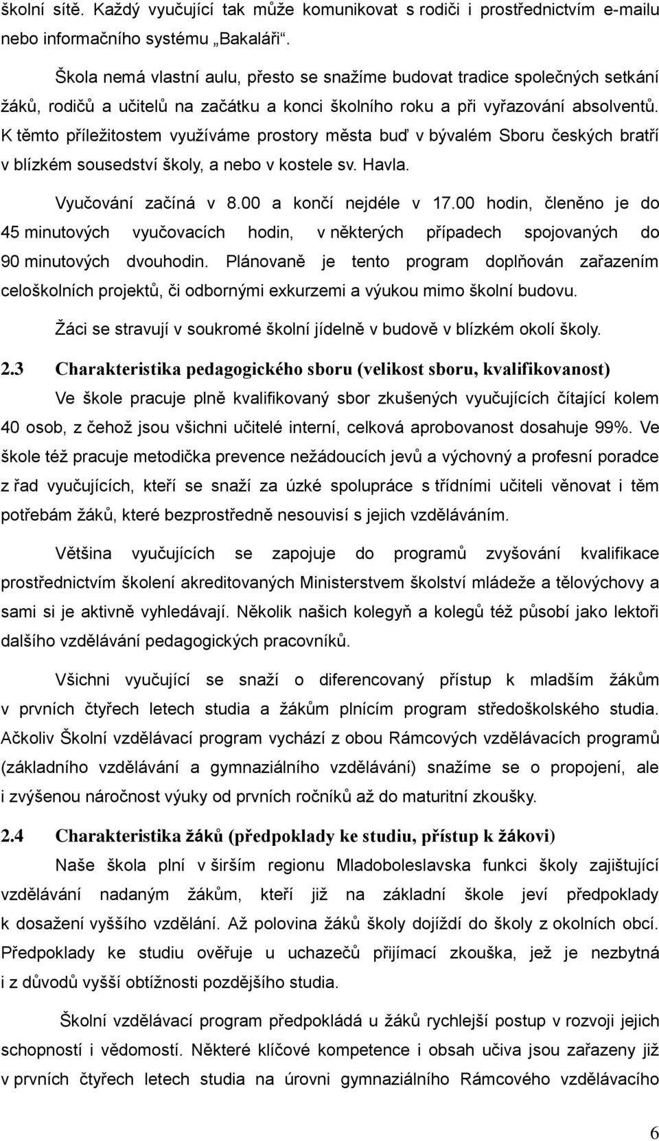 K těmto příležitostem využíváme prostory města buď v bývalém Sboru českých bratří v blízkém sousedství školy, a nebo v kostele sv. Havla. Vyučování začíná v 8.00 a končí nejdéle v 17.