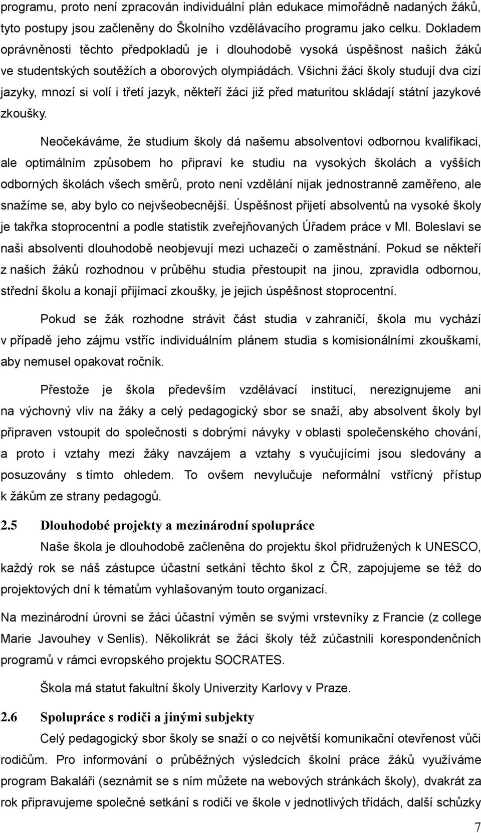 Všichni žáci školy studují dva cizí jazyky, mnozí si volí i třetí jazyk, někteří žáci již před maturitou skládají státní jazykové zkoušky.