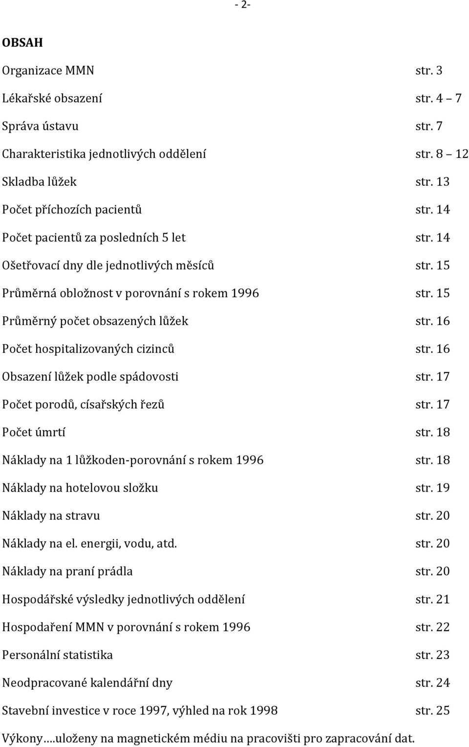 16 Počet hospitalizovaných cizinců str. 16 Obsazení lůžek podle spádovosti str. 17 Počet porodů, císařských řezů str. 17 Počet úmrtí str. 18 Náklady na 1 lůžkoden-porovnání s rokem 1996 str.