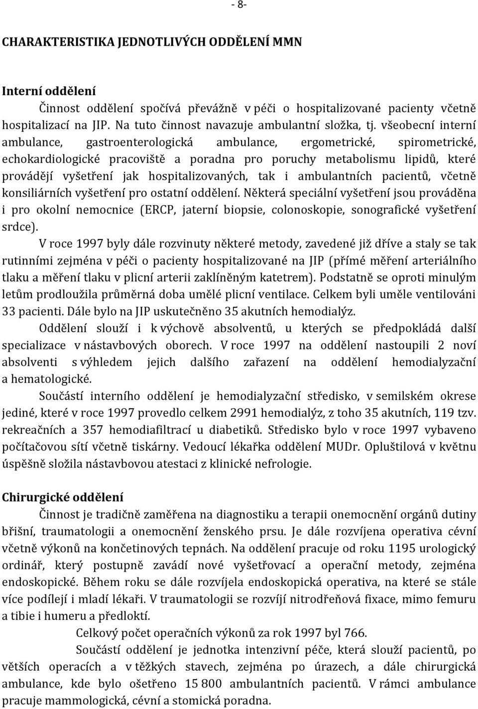 všeobecní interní ambulance, gastroenterologická ambulance, ergometrické, spirometrické, echokardiologické pracoviště a poradna pro poruchy metabolismu lipidů, které provádějí vyšetření jak