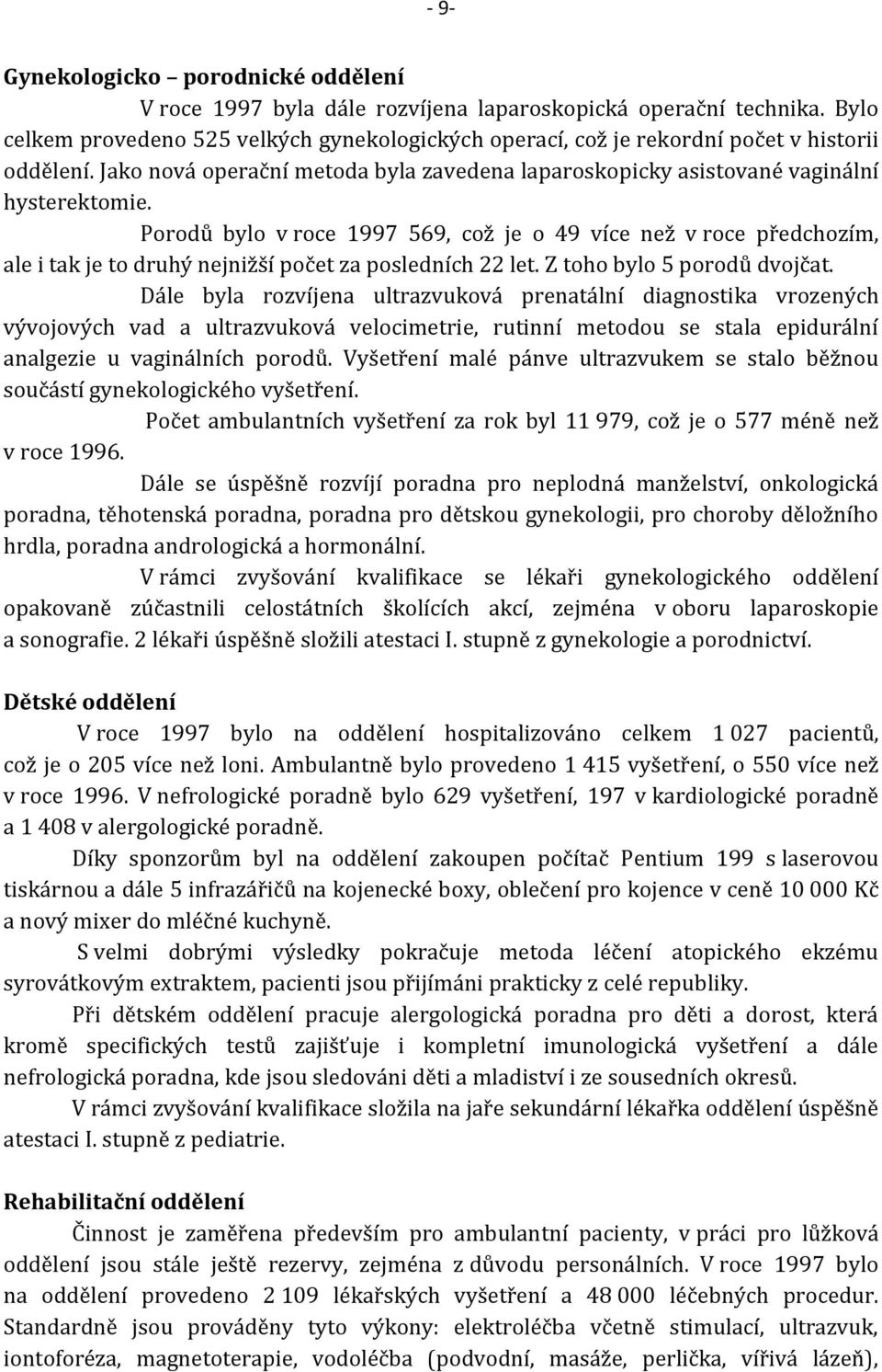 Porodů bylo v roce 1997 569, což je o 49 více než v roce předchozím, ale i tak je to druhý nejnižší počet za posledních 22 let. Z toho bylo 5 porodů dvojčat.