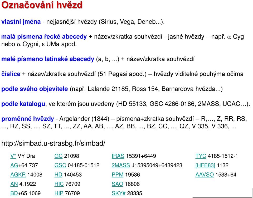 Lalande 21185, Ross 154, Barnardova hvězda...) podle katalogu, ve kterém jsou uvedeny (HD 55133, GSC 4266-0186, 2MASS, UCAC ).