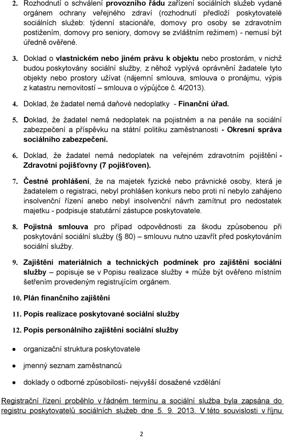 Doklad o vlastnickém nebo jiném právu k objektu nebo prostorám, v nichž budou poskytovány sociální služby, z něhož vyplývá oprávnění žadatele tyto objekty nebo prostory užívat (nájemní smlouva,