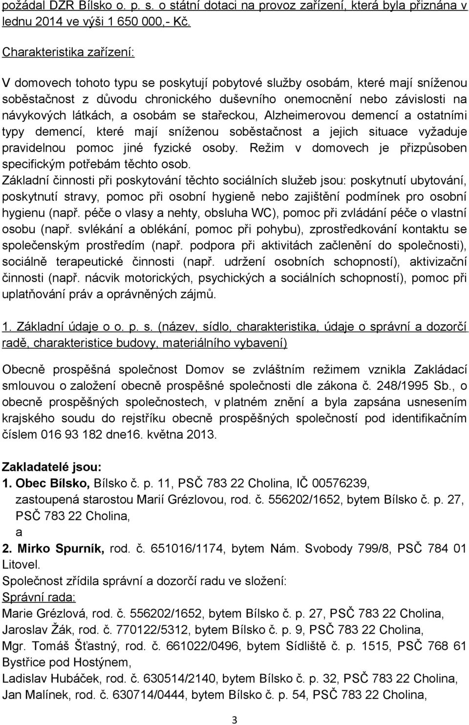 a osobám se stařeckou, Alzheimerovou demencí a ostatními typy demencí, které mají sníženou soběstačnost a jejich situace vyžaduje pravidelnou pomoc jiné fyzické osoby.