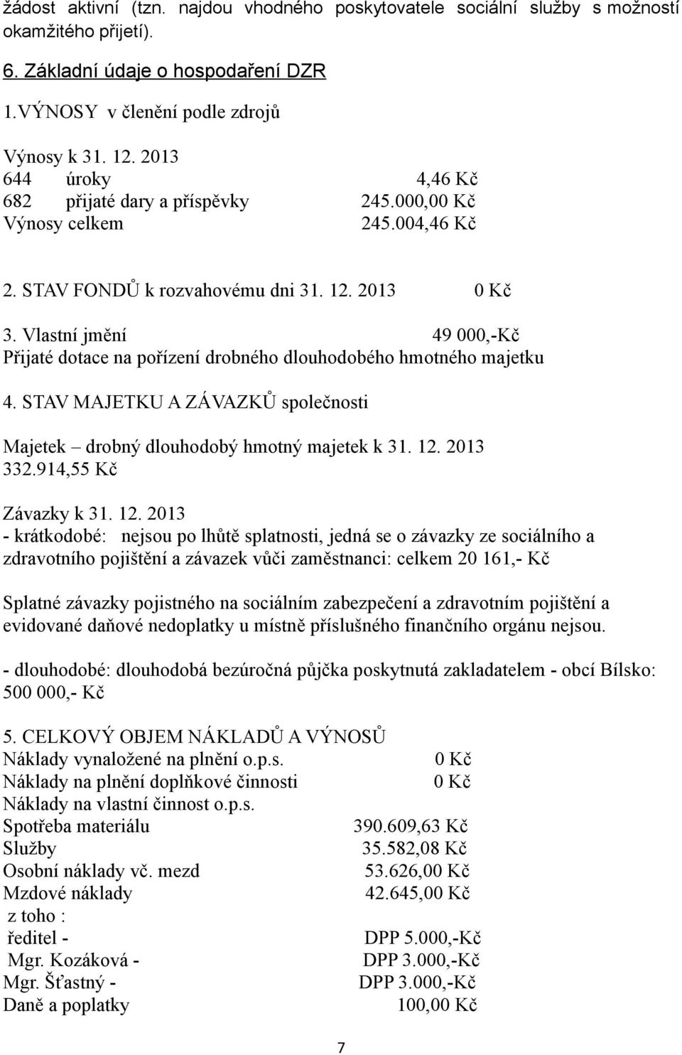 Vlastní jmění 49 000,-Kč Přijaté dotace na pořízení drobného dlouhodobého hmotného majetku 4. STAV MAJETKU A ZÁVAZKŮ společnosti Majetek drobný dlouhodobý hmotný majetek k 31. 12. 2013 332.