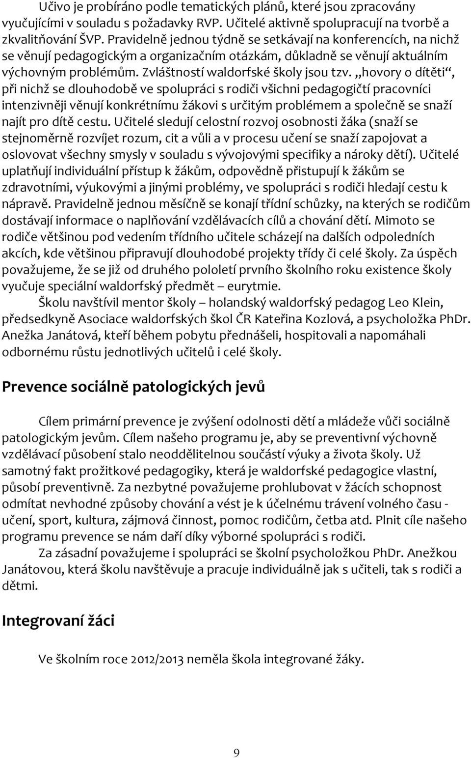 hovory o dítěti, při nichž se dlouhodobě ve spolupráci s rodiči všichni pedagogičtí pracovníci intenzivněji věnují konkrétnímu žákovi s určitým problémem a společně se snaží najít pro dítě cestu.