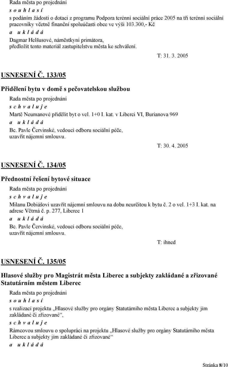 133/05 Přidělení bytu v domě s pečovatelskou službou Martě Neumanové přidělit byt o vel. 1+0 I. kat. v Liberci VI, Burianova 969 Bc.